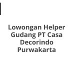 Lowongan Helper Gudang PT Casa Decorindo Purwakarta Tahun 2026 [Apply]