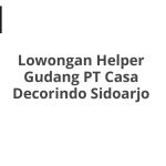 Lowongan Helper Gudang PT Casa Decorindo Sidoarjo Tahun Ini [Update]