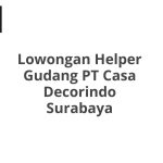 Lowongan Helper Gudang PT Casa Decorindo Surabaya Tahun 2026 [Resmi]