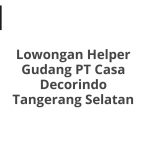 Lowongan Helper Gudang PT Casa Decorindo Tangerang Selatan Tahun 2026 [Resmi]