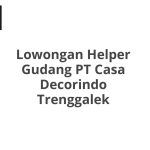 Lowongan Helper Gudang PT Casa Decorindo Trenggalek Terbaru [Cepat]