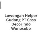 Lowongan Helper Gudang PT Casa Decorindo Wonosobo Terbaru [Cepat]