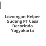 Lowongan Helper Gudang PT Casa Decorindo Yogyakarta Tahun 2026