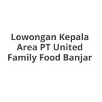 Lowongan Kepala Area PT United Family Food Banjar Terbaru [Cepat]