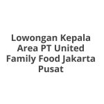 Lowongan Kepala Area PT United Family Food Jakarta Pusat Tahun Ini [Update]