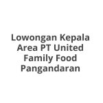Lowongan Kepala Area PT United Family Food Pangandaran Tahun 2026 [Resmi]