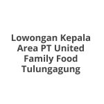 Lowongan Kepala Area PT United Family Food Tulungagung Terbaru 2026