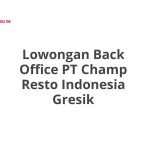 Lowongan Back Office PT Champ Resto Indonesia Gresik Tahun 2026 [Resmi]