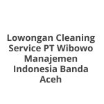 Lowongan Cleaning Service PT Wibowo Manajemen Indonesia Banda Aceh Tahun 2026 [Apply]