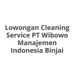 Lowongan Cleaning Service PT Wibowo Manajemen Indonesia Binjai Tahun Ini [Update]