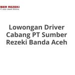Lowongan Driver Cabang PT Sumber Rezeki Banda Aceh Terbaru 2026