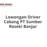 Lowongan Driver Cabang PT Sumber Rezeki Banjar Tahun 2026 [Apply]