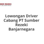 Lowongan Driver Cabang PT Sumber Rezeki Banjarnegara Tahun 2026 [Resmi]