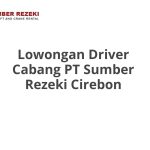 Lowongan Driver Cabang PT Sumber Rezeki Cirebon Terbaru 2026
