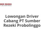 Lowongan Driver Cabang PT Sumber Rezeki Probolinggo Tahun 2026 [Resmi]