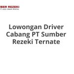 Lowongan Driver Cabang PT Sumber Rezeki Ternate Terbaru [Cepat]