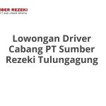 Lowongan Driver Cabang PT Sumber Rezeki Tulungagung Tahun 2026 [Resmi]