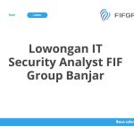 Lowongan IT Security Analyst FIF Group Banjar Tahun 2026 [Apply]