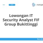 Lowongan IT Security Analyst FIF Group Bukittinggi Tahun Ini [Update]