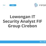 Lowongan IT Security Analyst FIF Group Cirebon Tahun 2026 [Resmi]