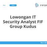 Lowongan IT Security Analyst FIF Group Kudus Terbaru [Cepat]