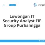 Lowongan IT Security Analyst FIF Group Purbalingga Tahun 2026 [Cepat]
