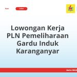 Lowongan Kerja PLN Pemeliharaan Gardu Induk Karanganyar Tahun Ini [Update]