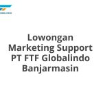 Lowongan Marketing Support PT FTF Globalindo Banjarmasin Tahun 2026 [Update]