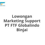 Lowongan Marketing Support PT FTF Globalindo Binjai Tahun 2026 [Apply]
