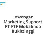 Lowongan Marketing Support PT FTF Globalindo Bukittinggi Terbaru [Cepat]
