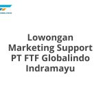 Lowongan Marketing Support PT FTF Globalindo Indramayu Tahun 2026