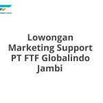 Lowongan Marketing Support PT FTF Globalindo Jambi Terbaru 2026