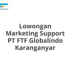 Lowongan Marketing Support PT FTF Globalindo Karanganyar Tahun 2026 [Cepat]