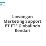 Lowongan Marketing Support PT FTF Globalindo Kendari Terbaru 2026