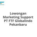 Lowongan Marketing Support PT FTF Globalindo Pekanbaru Tahun 2026