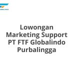 Lowongan Marketing Support PT FTF Globalindo Purbalingga Terbaru 2026