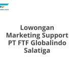Lowongan Marketing Support PT FTF Globalindo Salatiga Tahun 2026 [Update]