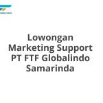 Lowongan Marketing Support PT FTF Globalindo Samarinda Tahun 2026 [Update]