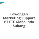 Lowongan Marketing Support PT FTF Globalindo Subang Terbaru [Cepat]