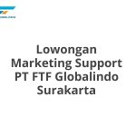 Lowongan Marketing Support PT FTF Globalindo Surakarta Tahun Ini [Update]