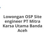 Lowongan OSP Site engineer PT Mitra Karsa Utama Banda Aceh Terbaru [Cepat]