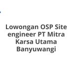 Lowongan OSP Site engineer PT Mitra Karsa Utama Banyuwangi Tahun 2026