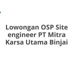 Lowongan OSP Site engineer PT Mitra Karsa Utama Binjai Tahun 2026