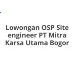 Lowongan OSP Site engineer PT Mitra Karsa Utama Bogor Tahun 2026 [Resmi]