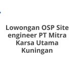 Lowongan OSP Site engineer PT Mitra Karsa Utama Kuningan Terbaru [Cepat]