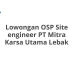 Lowongan OSP Site engineer PT Mitra Karsa Utama Lebak Tahun 2026