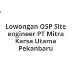 Lowongan OSP Site engineer PT Mitra Karsa Utama Pekanbaru Tahun Ini [Update]