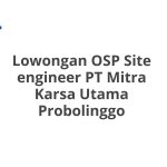 Lowongan OSP Site engineer PT Mitra Karsa Utama Probolinggo Tahun Ini [Update]