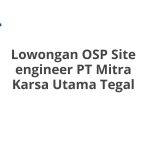 Lowongan OSP Site engineer PT Mitra Karsa Utama Tegal Terbaru 2026