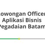 Lowongan Officer Aplikasi Bisnis Pegadaian Batam Terbaru 2026